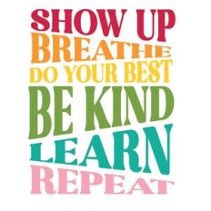 Show up,Breathe,  Do your best