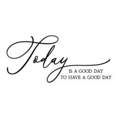 today is a good day to have a good day