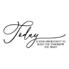 today is your opportunity to build the tomorrow you want