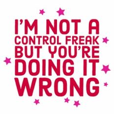 I'm Not A Control Freak But You're Doing It Wrong Quote
