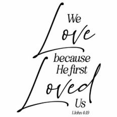 We Love Because He First loved us - I John 4:19 Scripture Quote