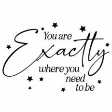 You Are Exactly Where You Need To Be Quote