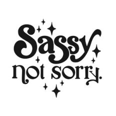 Sassy Not Sorry