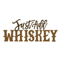 Just Add Whiskey
