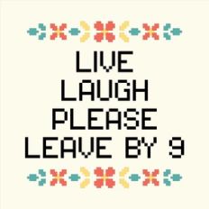 Live Laugh Please leave by 9