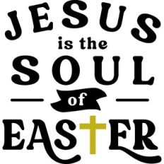 Jesus Is The Soul Of Easter
