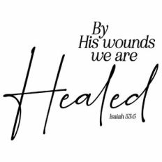 By His Wounds We Are Healed - Isaiah 53:5 Scripture Quote