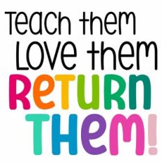 Teach Them, Love Them, Return Them Quote