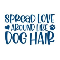 Spread Love Around Like Dog Hair