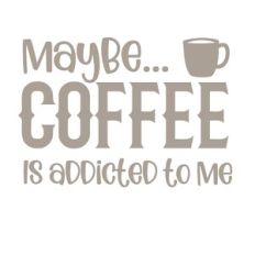 Maybe Coffee Is addicted to me