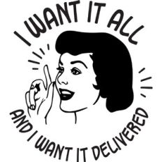 I want it all