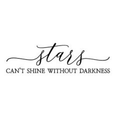 stars can't shine without darknesss