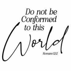 Do Not Be Conformed to this World Quote