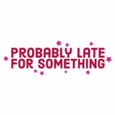 Probably Late for Something Quote