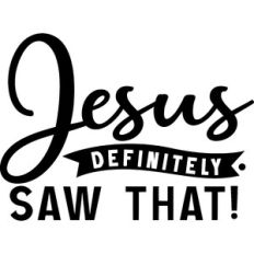 Jesus Definitely Saw That