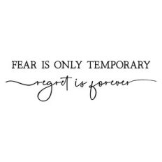 fear is only temporary regret is forever