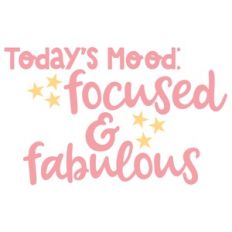 todays mood focused and fabulous