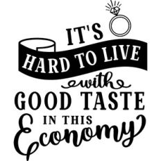 Hard to Live With Good Taste In This Economy