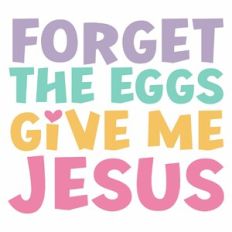 Forget the Eggs Give Me Jesus Quote