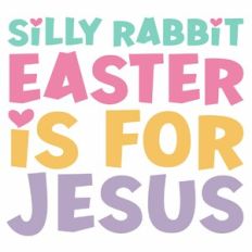 Silly Rabbit Easter is for Jesus Quote