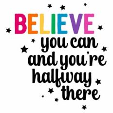 Believe You Can And You're Halfway There Quote