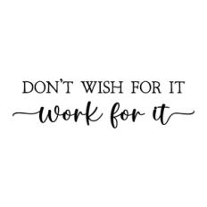 don't wish for it work for it