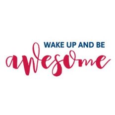 wake up and be awesome