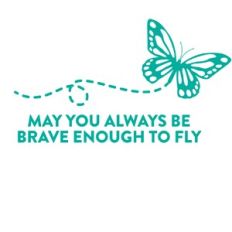 butterfly - may you always be brave enough to fly
