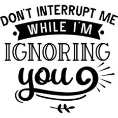 Don't Interrupt Me When Ignoring You