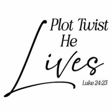Plot Twist - He Lives - Luke 24:23 Quote