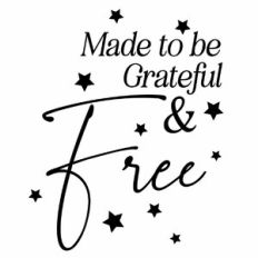 Made to Be Grateful and Free Quote