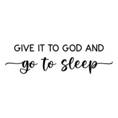give it to god and go to sleep