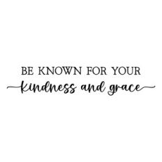 be known for your kindness and grace