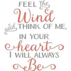 Feel the wind and think of me, in your heart I will always be