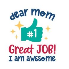 Dear mom, great job, I am awesome