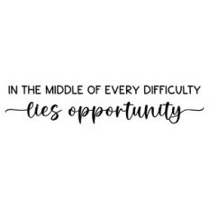 in the middle of every difficult lies opportunity