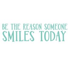 Be the reason someone smiles today