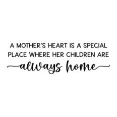 a mother's heart is a special place where her children are always home