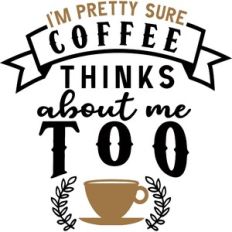 Pretty Sure Coffee Think About Me Too