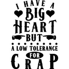 Big Heart Low Tolerance For Crap