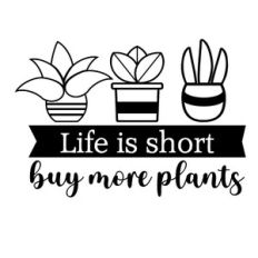 Life Is Short Buy More Plants