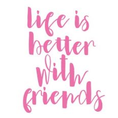 Life is better with friends