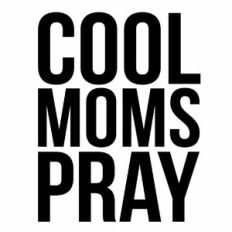 Cool Moms Pray Quote