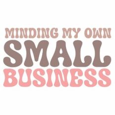 Minding My Own Small Business Quote