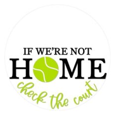 If We're Not Home Check The Court