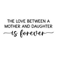 the love between a mother and daughter is forever
