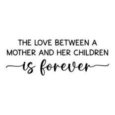 the love between a mother and her children is forever