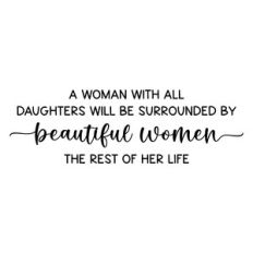 a woman with all daughters will be surrounded by beautiful women