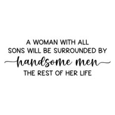 a woman with all sons will be surrounded by handsome men