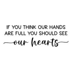 if you think our hands are full you should see our hearts